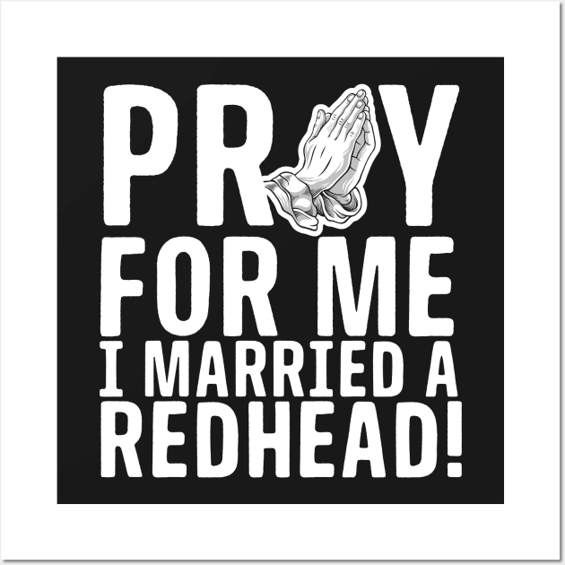 Pray For Me I Married A Redhead Wall Art by thingsandthings